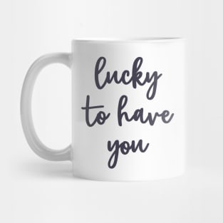 Lucky to have you Mug